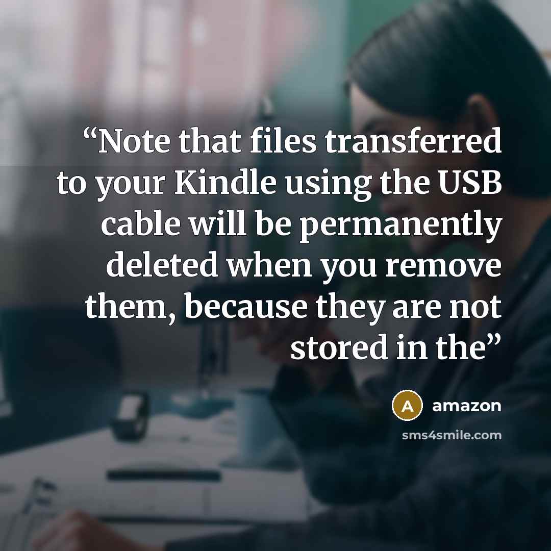 “Note that files transferred to your Kindle using the USB cable will be permanently deleted when you remove them, because they are not stored in the” quote by Amazon