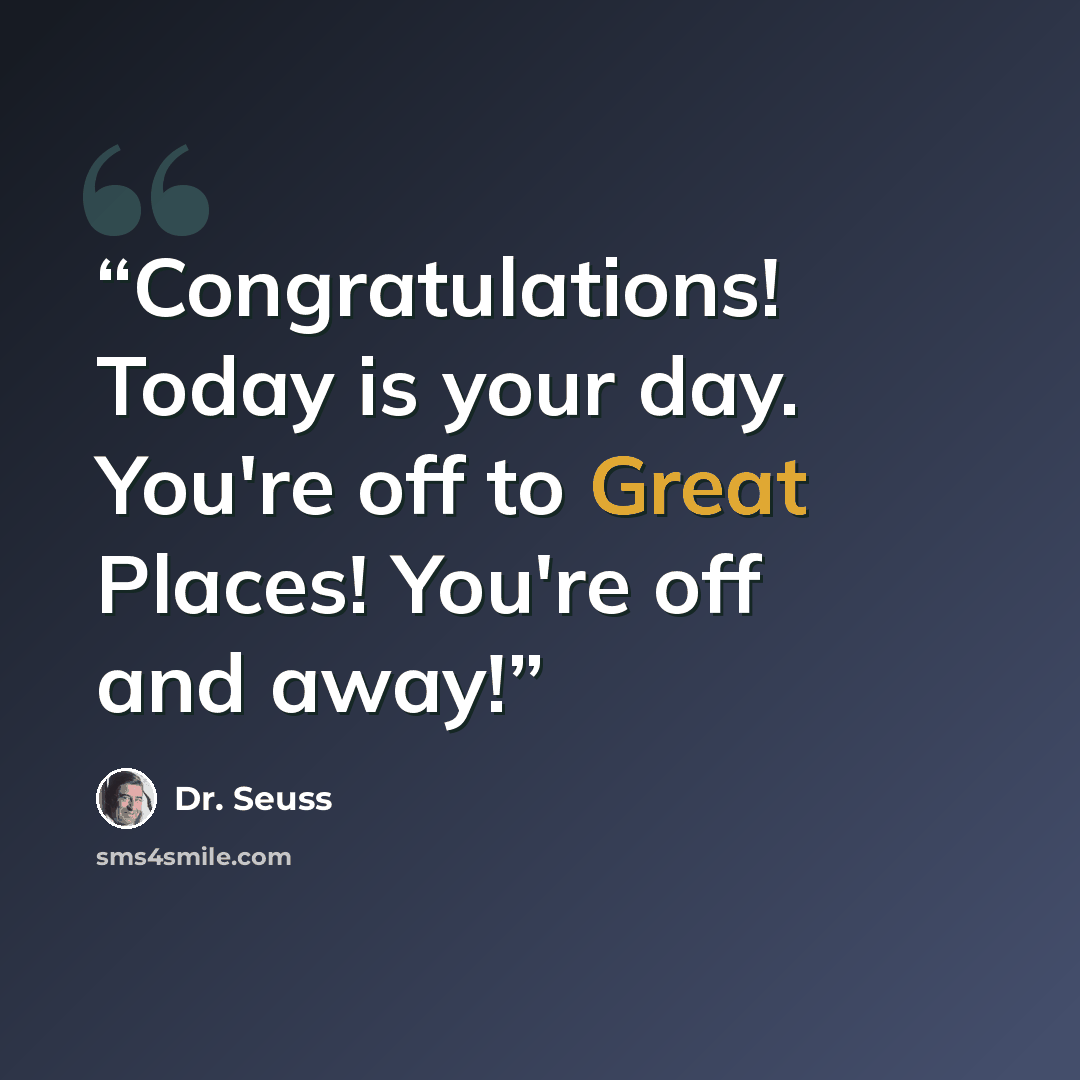 “Congratulations! Today is your day. You're off to Great Places! You're off and away!” quote by Dr. Seuss