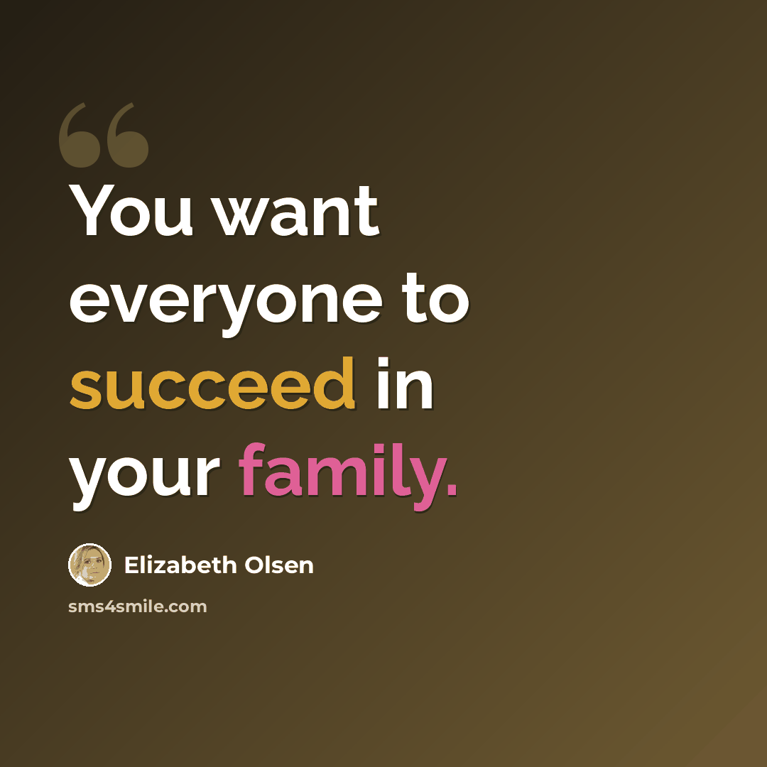 “You want everyone to succeed in your family.” quote by Elizabeth Olsen
