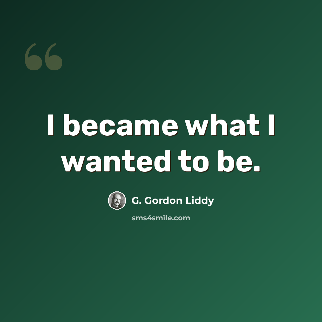 “I became what I wanted to be.” quote by G. Gordon Liddy