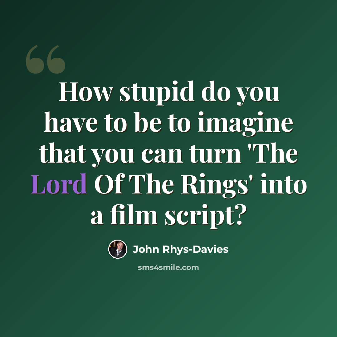 “How stupid do you have to be to imagine that you can turn 'The Lord Of The Rings' into a film script?” quote by John Rhys-Davies