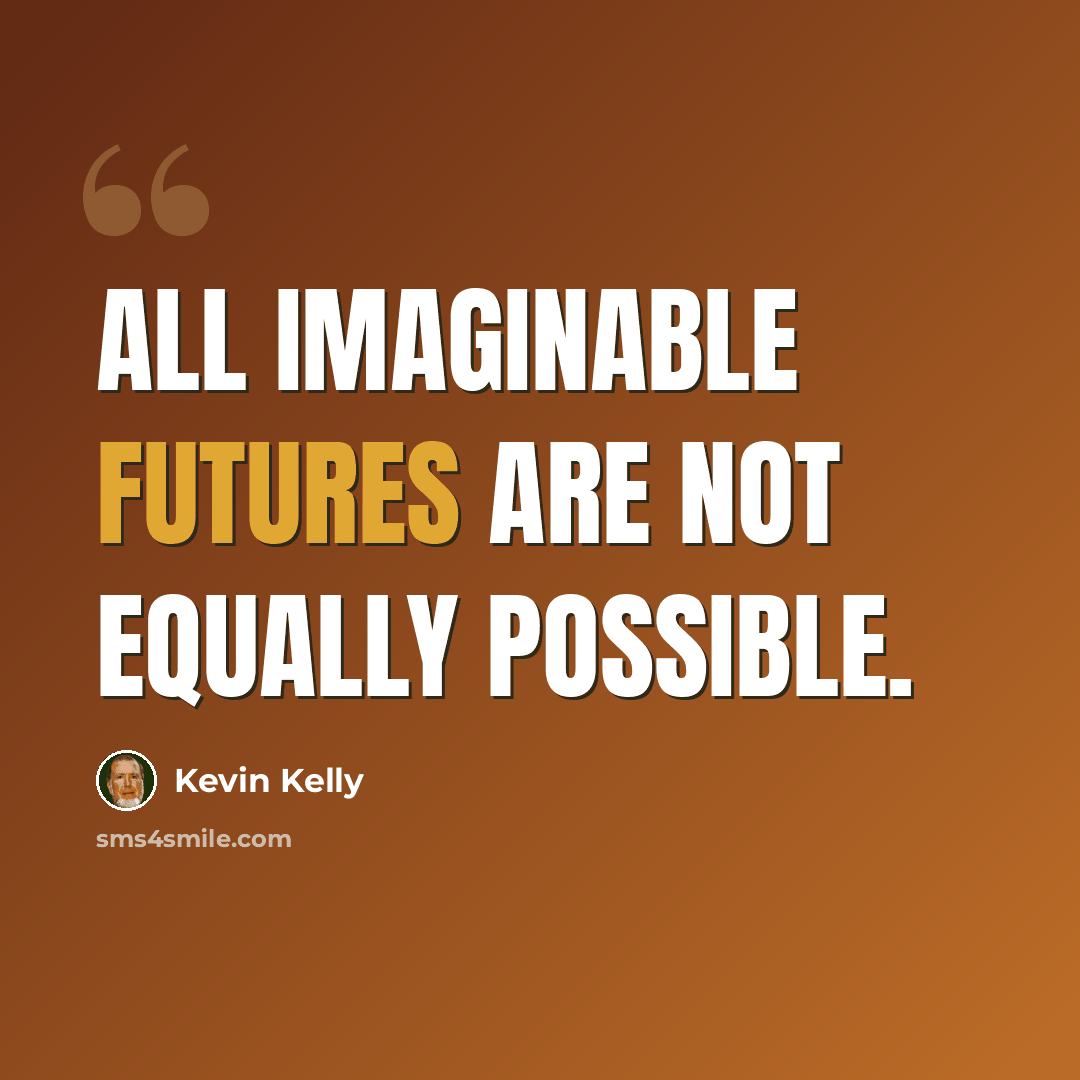 “All imaginable futures are not equally possible.” quote by Kevin Kelly