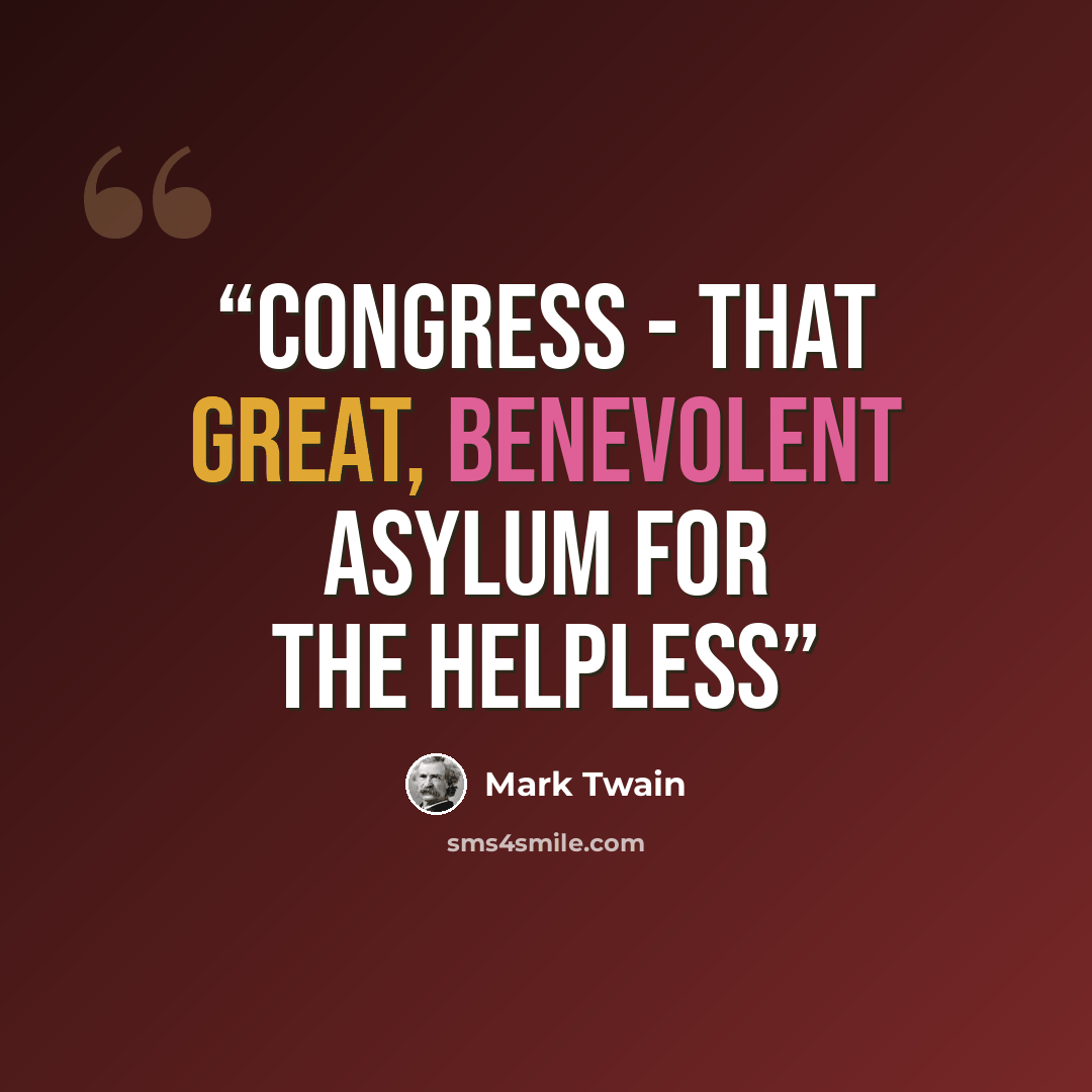 “congress - that great, benevolent asylum for the helpless” quote by Mark Twain