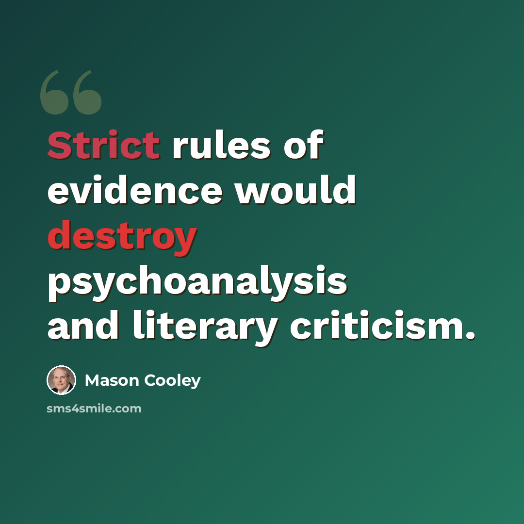 “Strict rules of evidence would destroy psychoanalysis and literary criticism.” quote by Mason Cooley