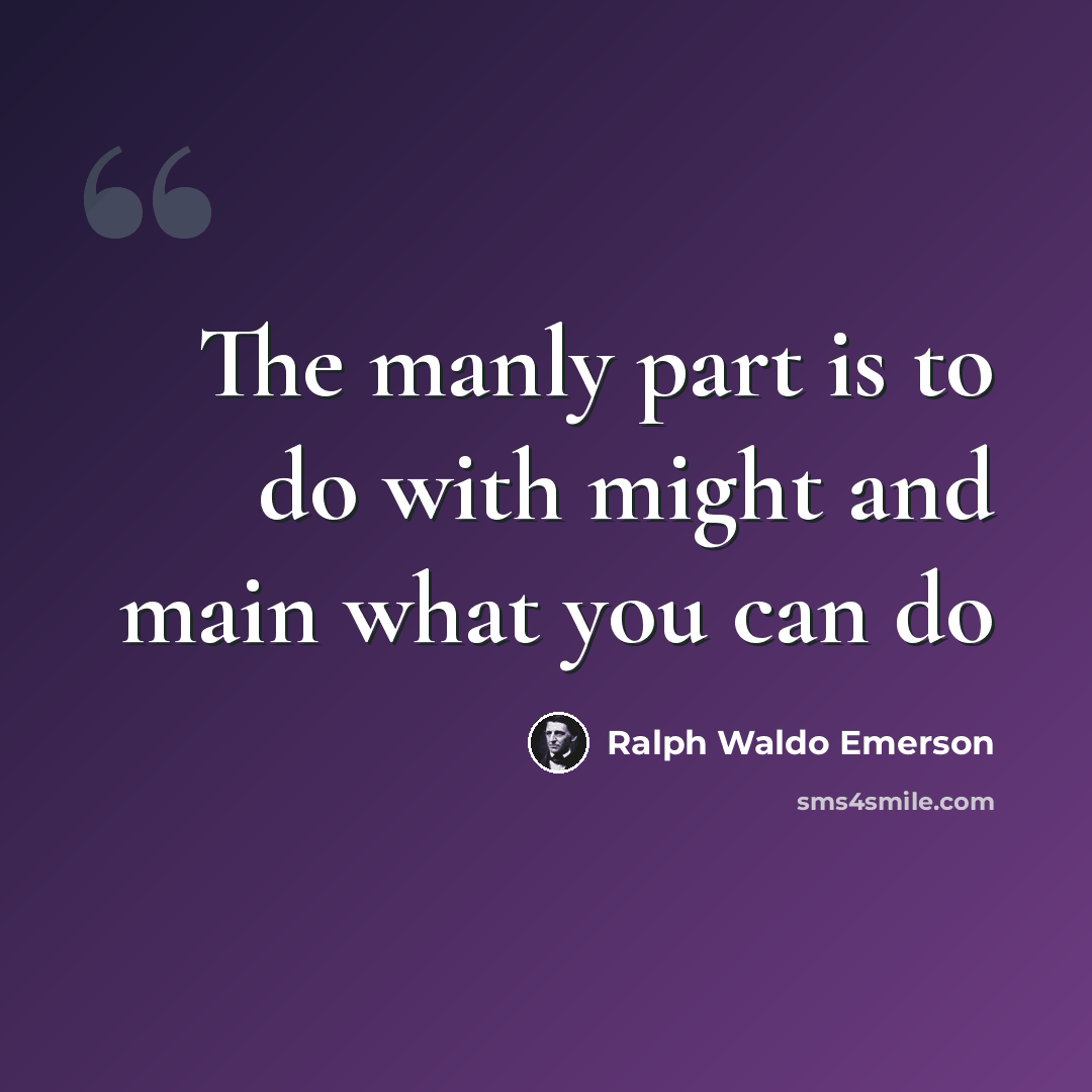 “The manly part is to do with might and main what you can do” quote by Ralph Waldo Emerson