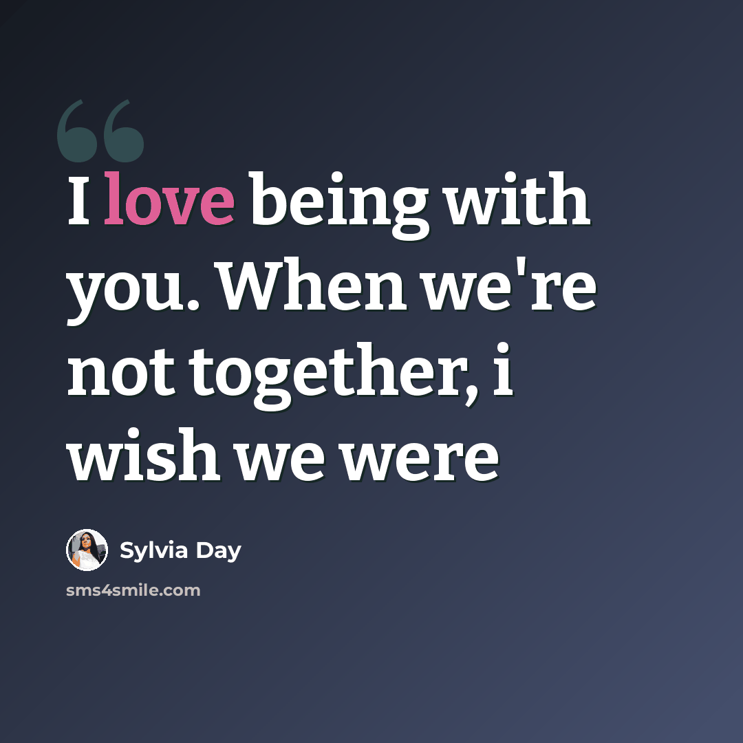 “I love being with you. When we're not together, i wish we were” quote by Sylvia Day