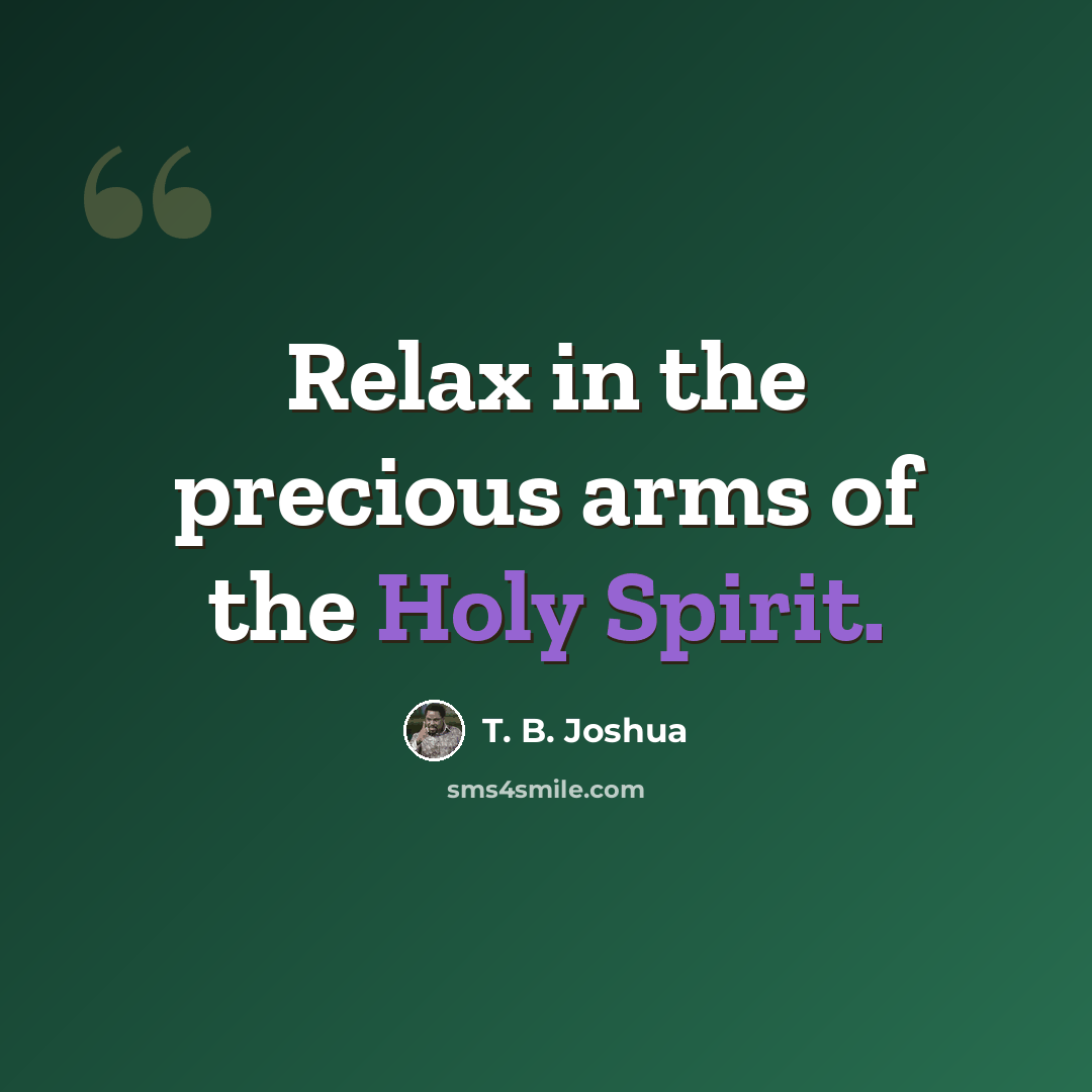 “Relax in the precious arms of the Holy Spirit.” quote by T. B. Joshua