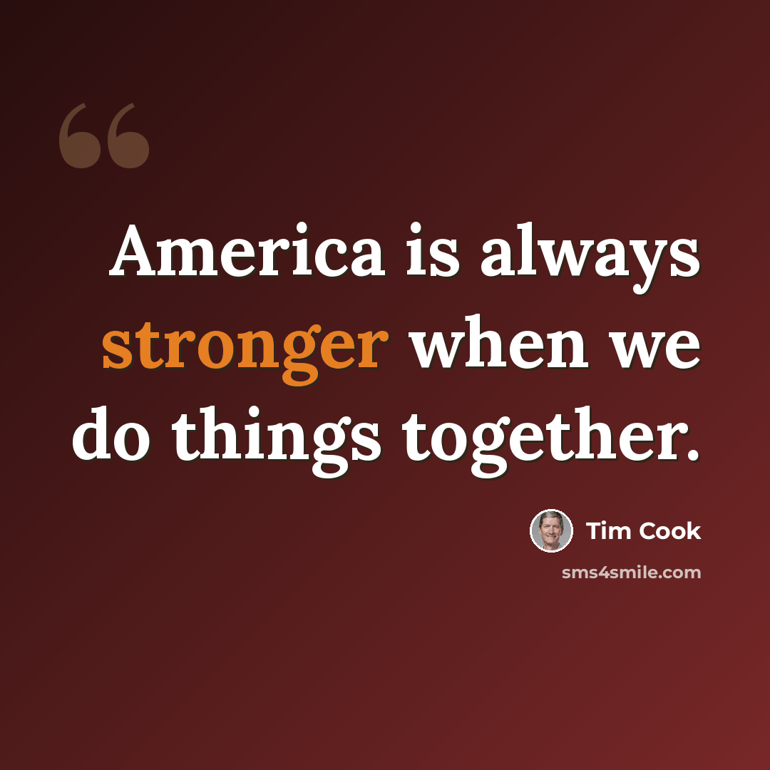 “America is always stronger when we do things together.” quote by Tim Cook