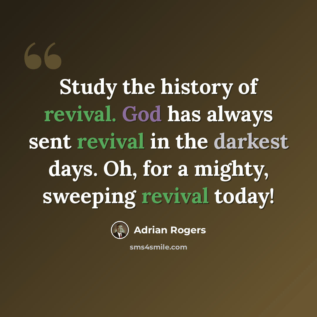“Study the history of revival. God has always sent revival in the darkest days. Oh, for a mighty, sweeping revival today!” quote by Adrian Rogers