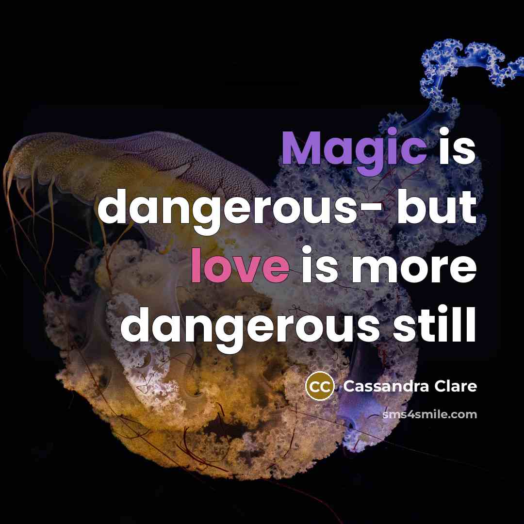 “Magic is dangerous- but love is more dangerous still” quote by Cassandra Clare
