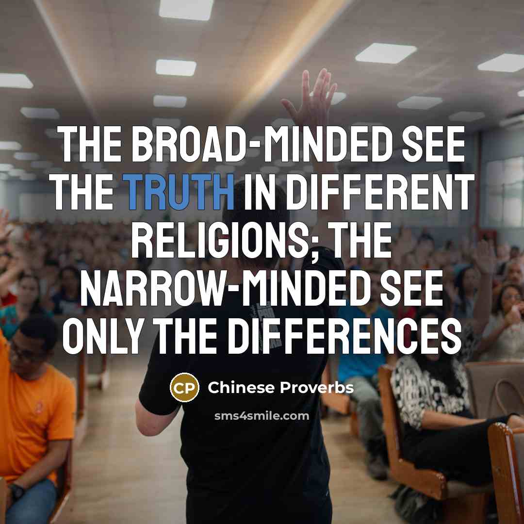 “The broad-minded see the truth in different religions; the narrow-minded see only the differences” quote by Chinese Proverbs