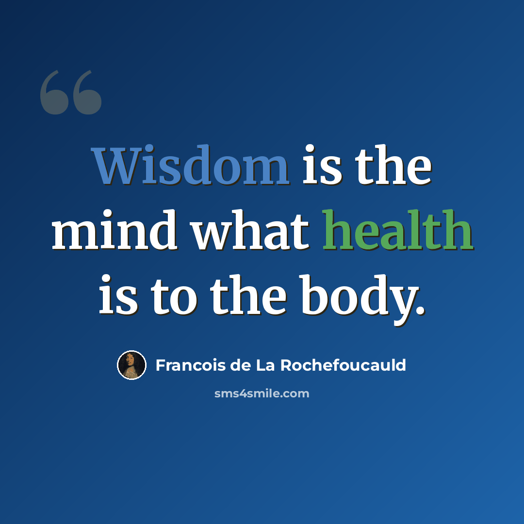 “Wisdom is the mind what health is to the body.” quote by Francois de La Rochefoucauld