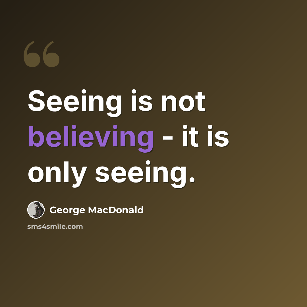 “Seeing is not believing - it is only seeing.” quote by George MacDonald