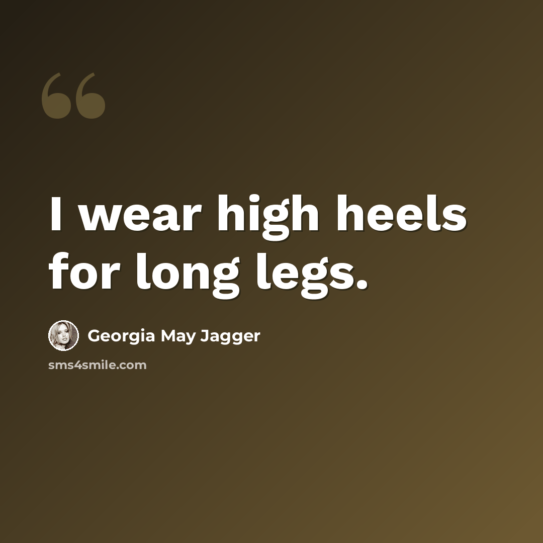 “I wear high heels for long legs.” quote by Georgia May Jagger