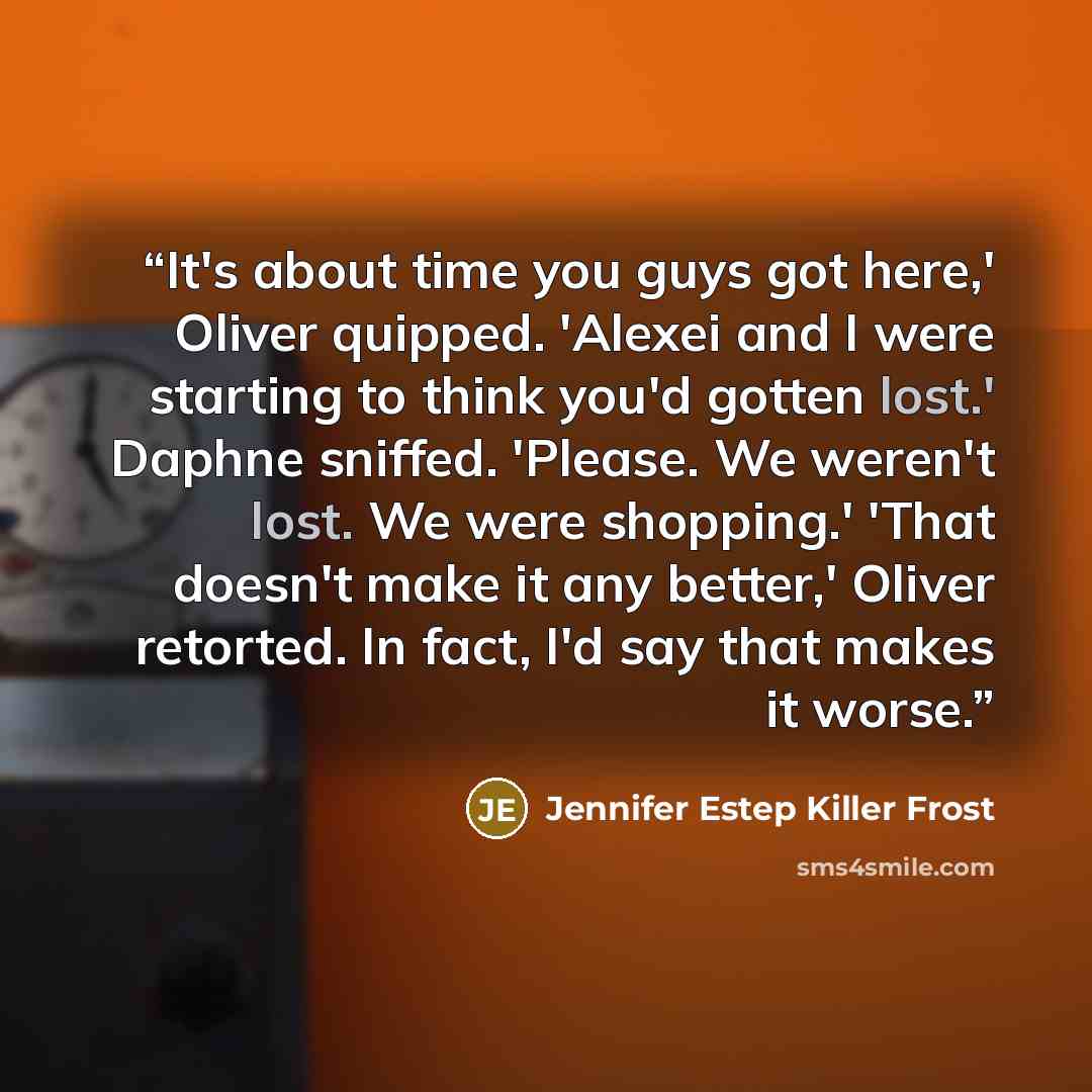 “It's about time you guys got here,' Oliver quipped. 'Alexei and I were starting to think you'd gotten lost.' Daphne sniffed. 'Please. We weren't lost. We were shopping.' 'That doesn't make it any better,' Oliver retorted. In fact, I'd say that makes it worse.” quote by Jennifer Estep Killer Frost