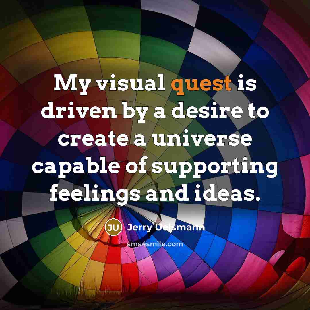 “My visual quest is driven by a desire to create a universe capable of supporting feelings and ideas.” quote by Jerry Uelsmann