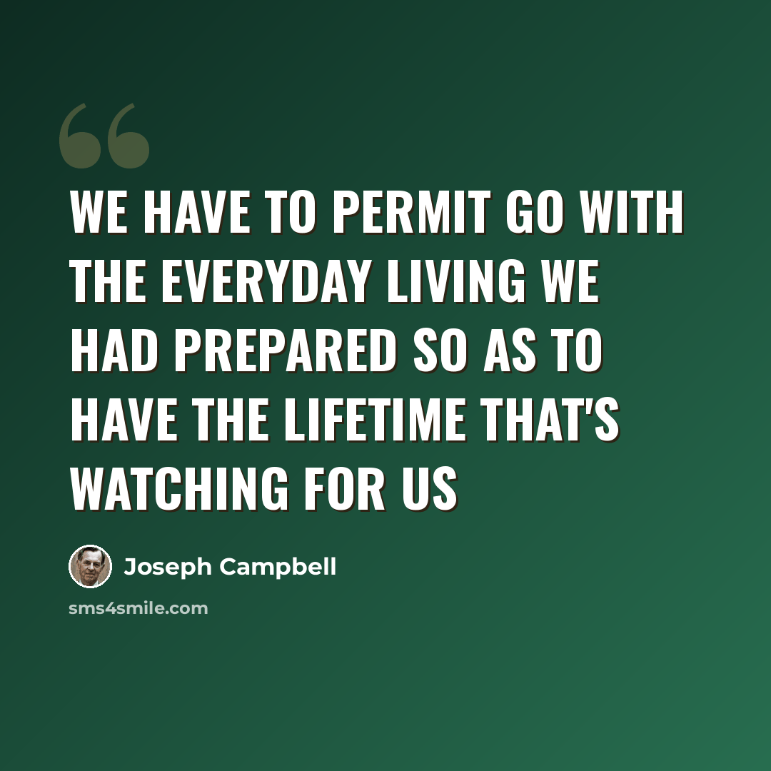 “We have to permit go with the everyday living we had prepared so as to have the lifetime that's watching for us” quote by Joseph Campbell