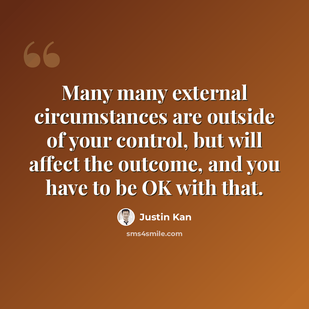“Many many external circumstances are outside of your control, but will affect the outcome, and you have to be OK with that.” quote by Justin Kan