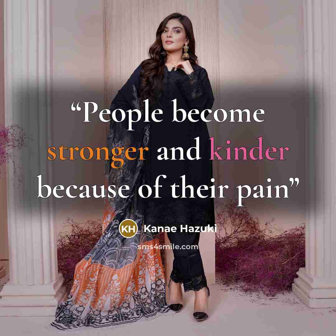 “People become stronger and kinder because of their pain” quote by Kanae Hazuki