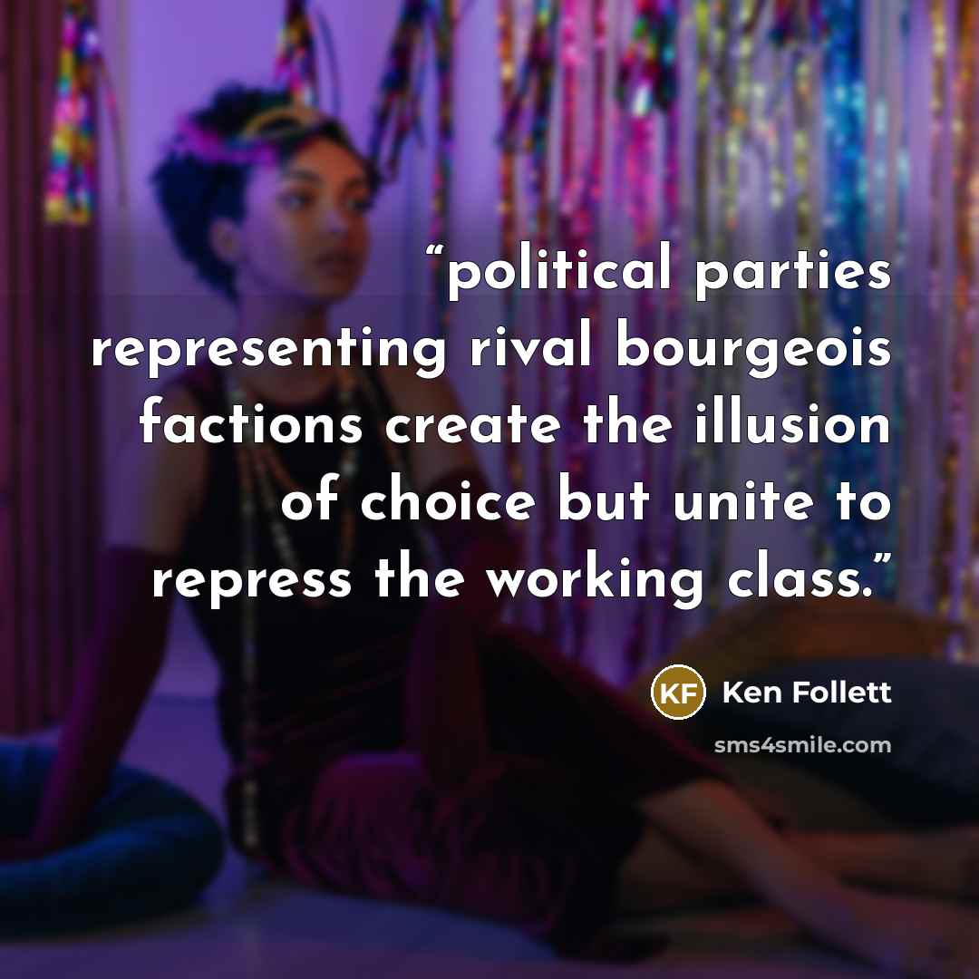 “political parties representing rival bourgeois factions create the illusion of choice but unite to repress the working class.” quote by Ken Follett