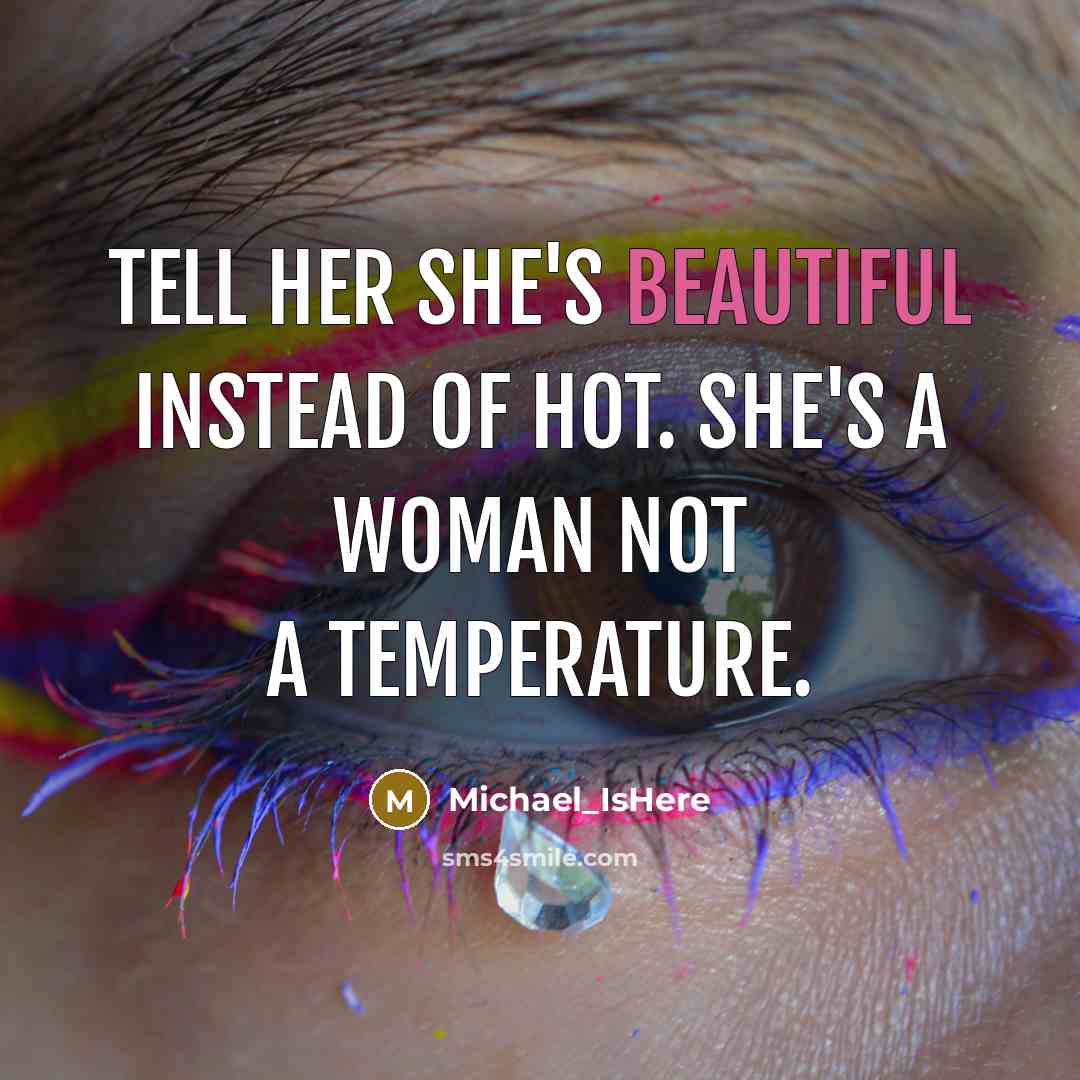 “Tell her she's beautiful instead of hot. She's a woman not a temperature.” quote by Michael_IsHere