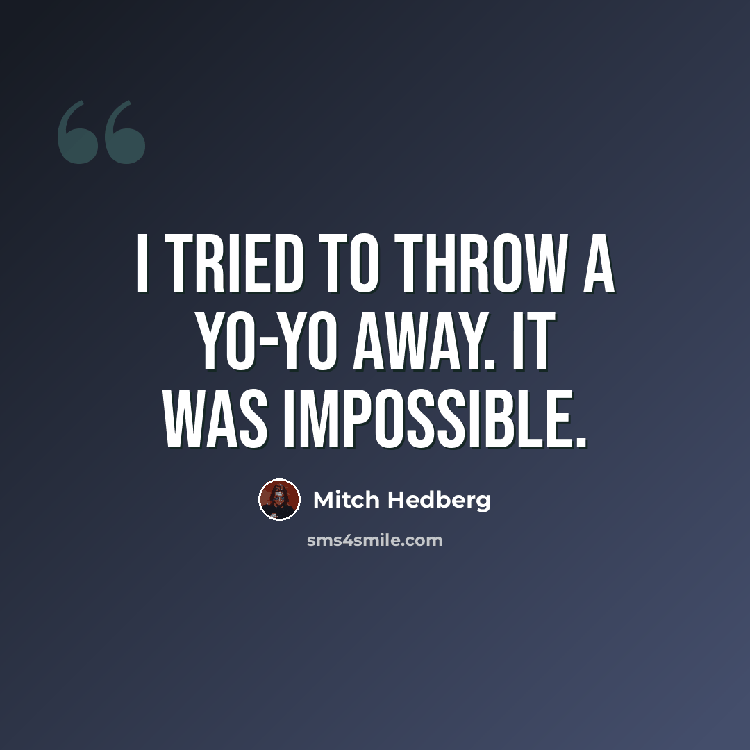 “I tried to throw a yo-yo away. It was impossible.” quote by Mitch Hedberg