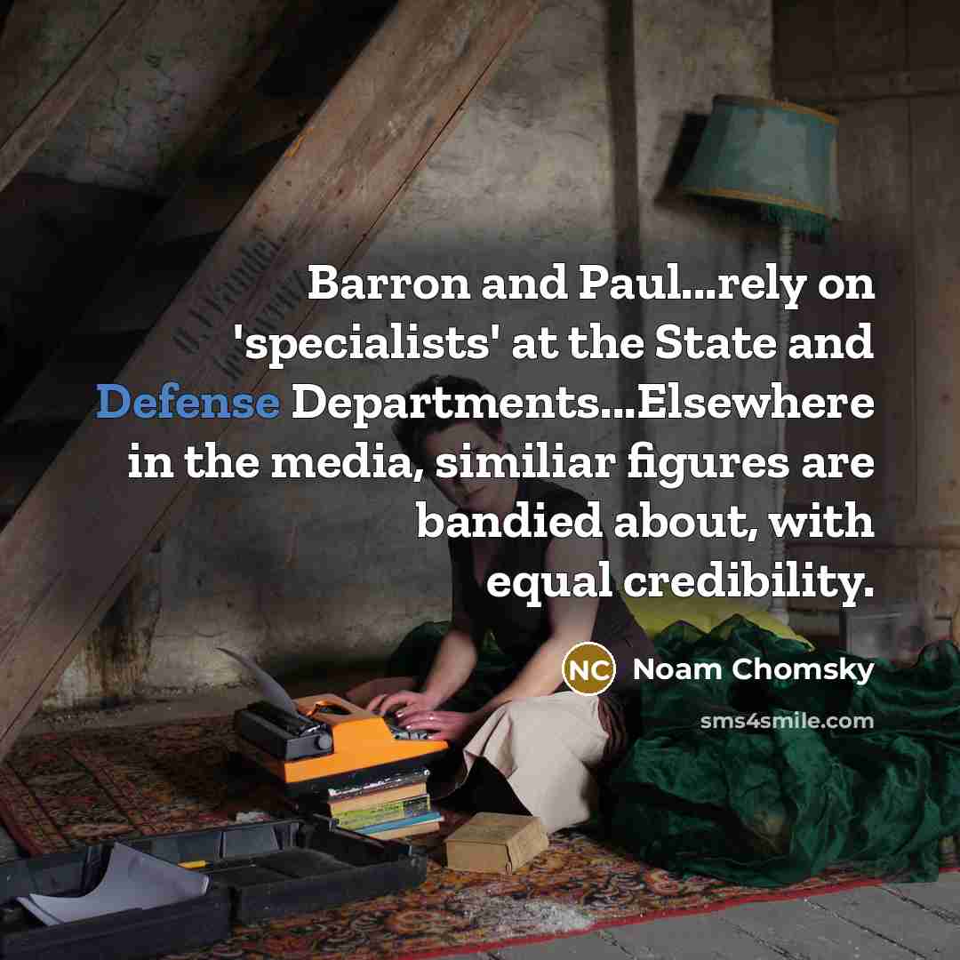 “Barron and Paul...rely on 'specialists' at the State and Defense Departments...Elsewhere in the media, similiar figures are bandied about, with equal credibility.” quote by Noam Chomsky