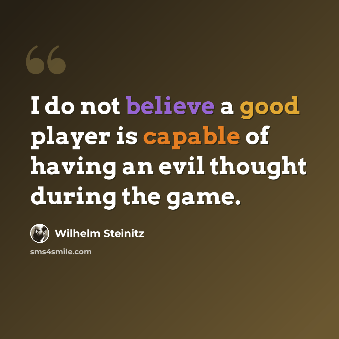 “I do not believe a good player is capable of having an evil thought during the game.” quote by Wilhelm Steinitz