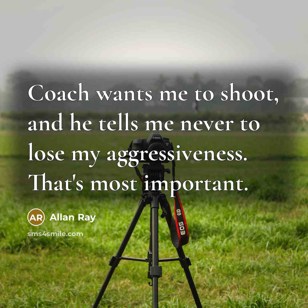 “Coach wants me to shoot, and he tells me never to lose my aggressiveness. That's most important.” quote by Allan Ray