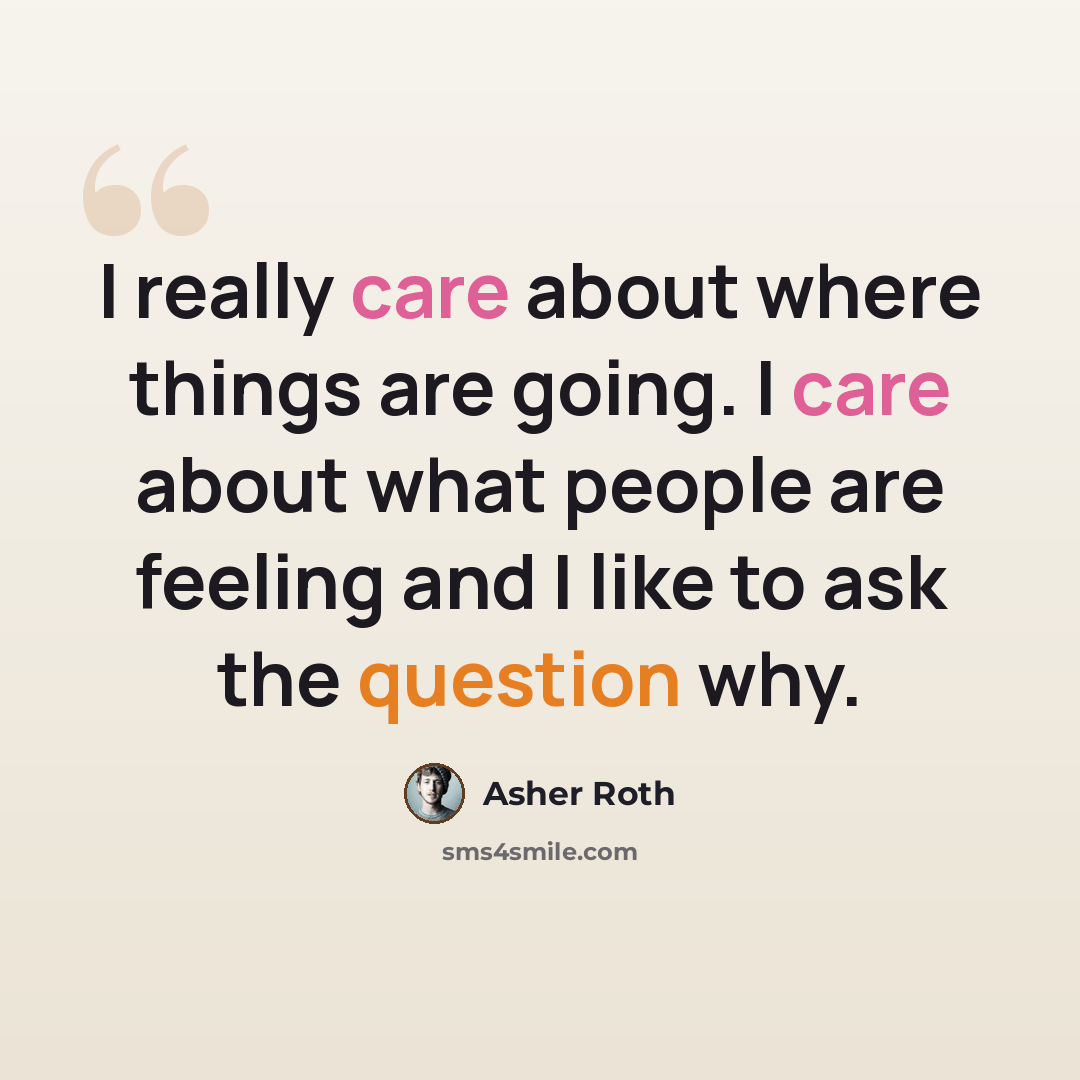“I really care about where things are going. I care about what people are feeling and I like to ask the question why.” quote by Asher Roth