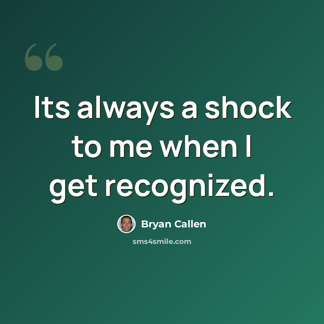 “Its always a shock to me when I get recognized.” quote by Bryan Callen