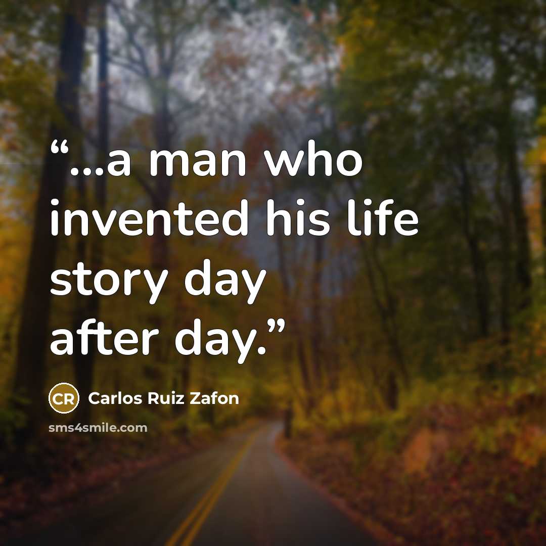 “...a man who invented his life story day after day.” quote by Carlos Ruiz Zafón