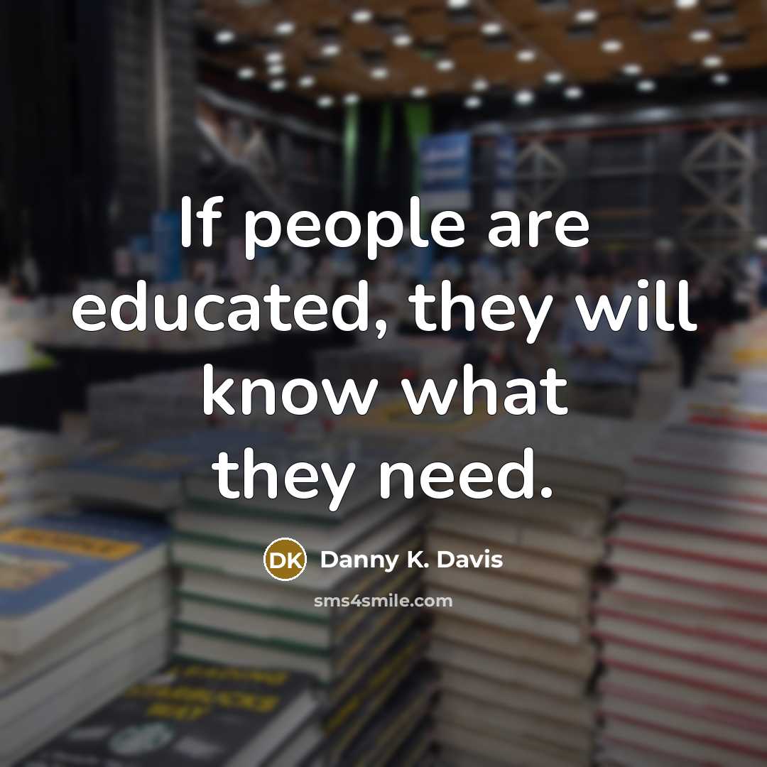 “If people are educated, they will know what they need.” quote by Danny K. Davis