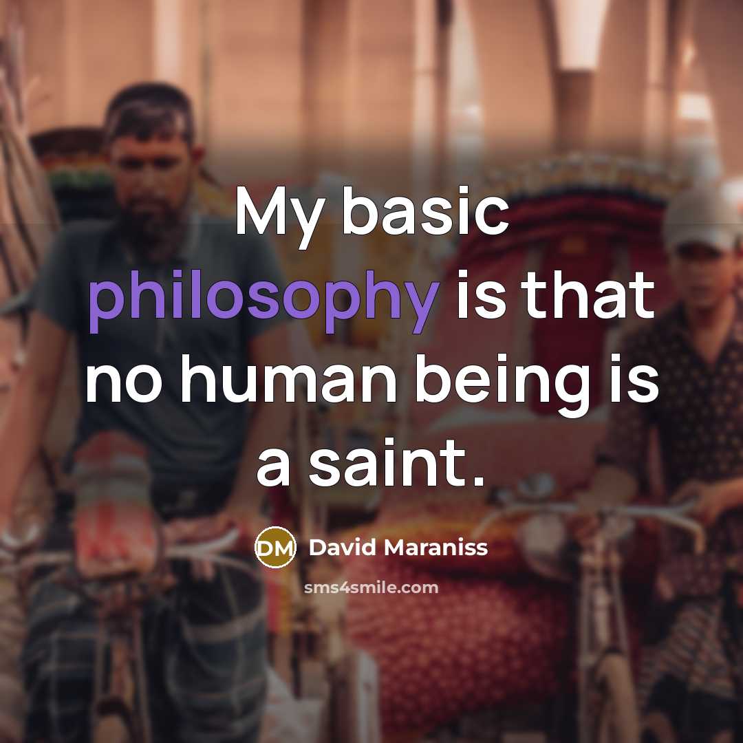 “My basic philosophy is that no human being is a saint.” quote by David Maraniss