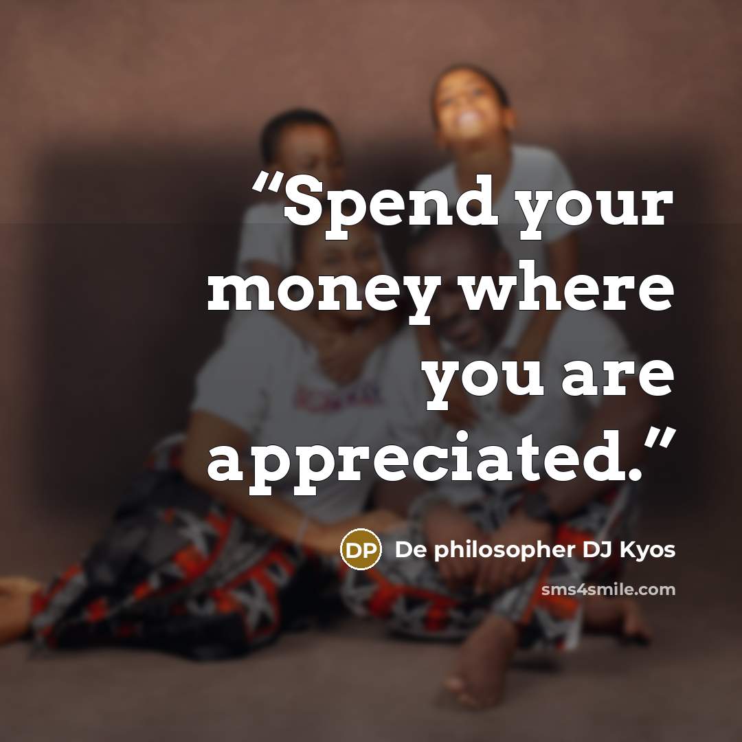“Spend your money where you are appreciated.” quote by De philosopher DJ Kyos