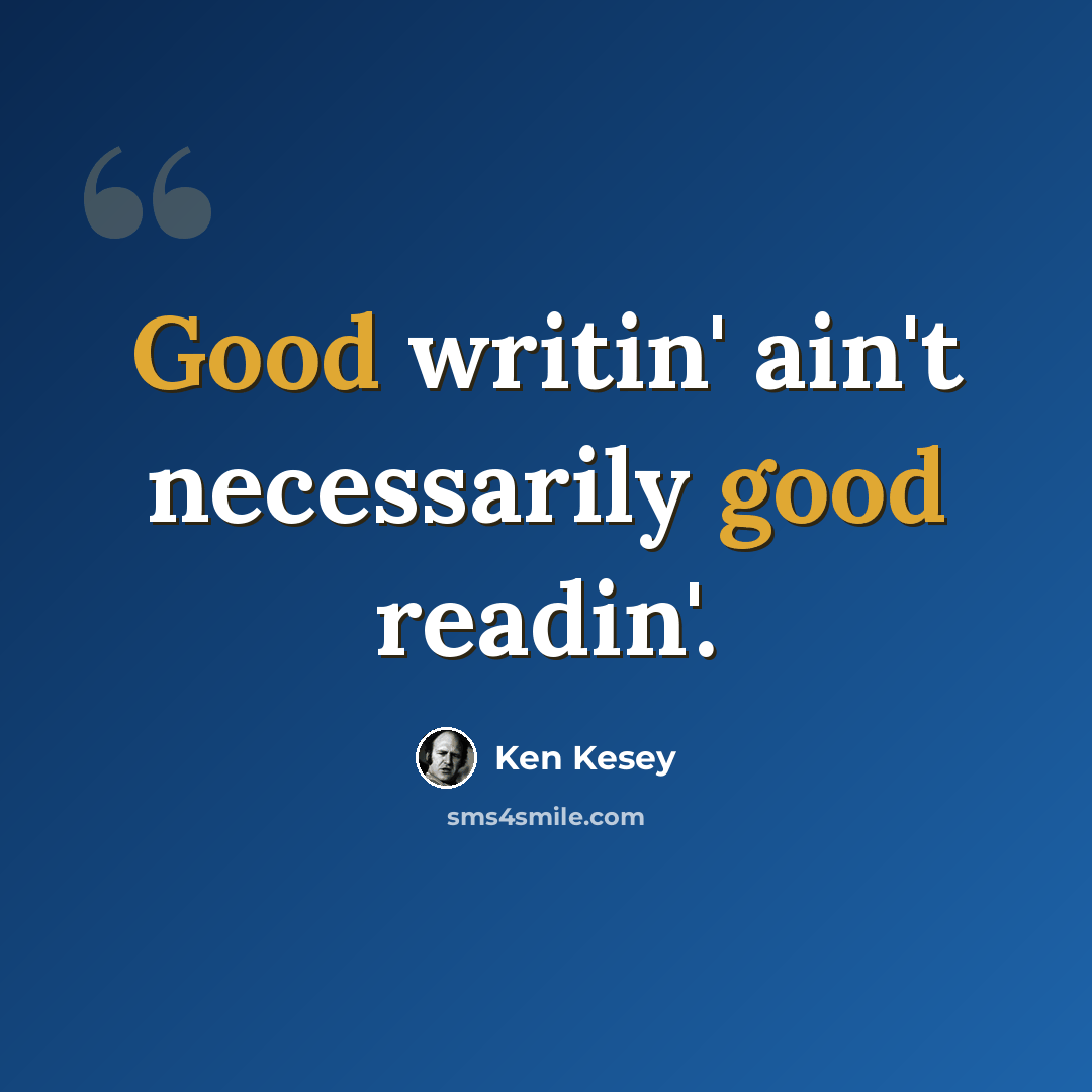 “Good writin' ain't necessarily good readin'.” quote by Ken Kesey