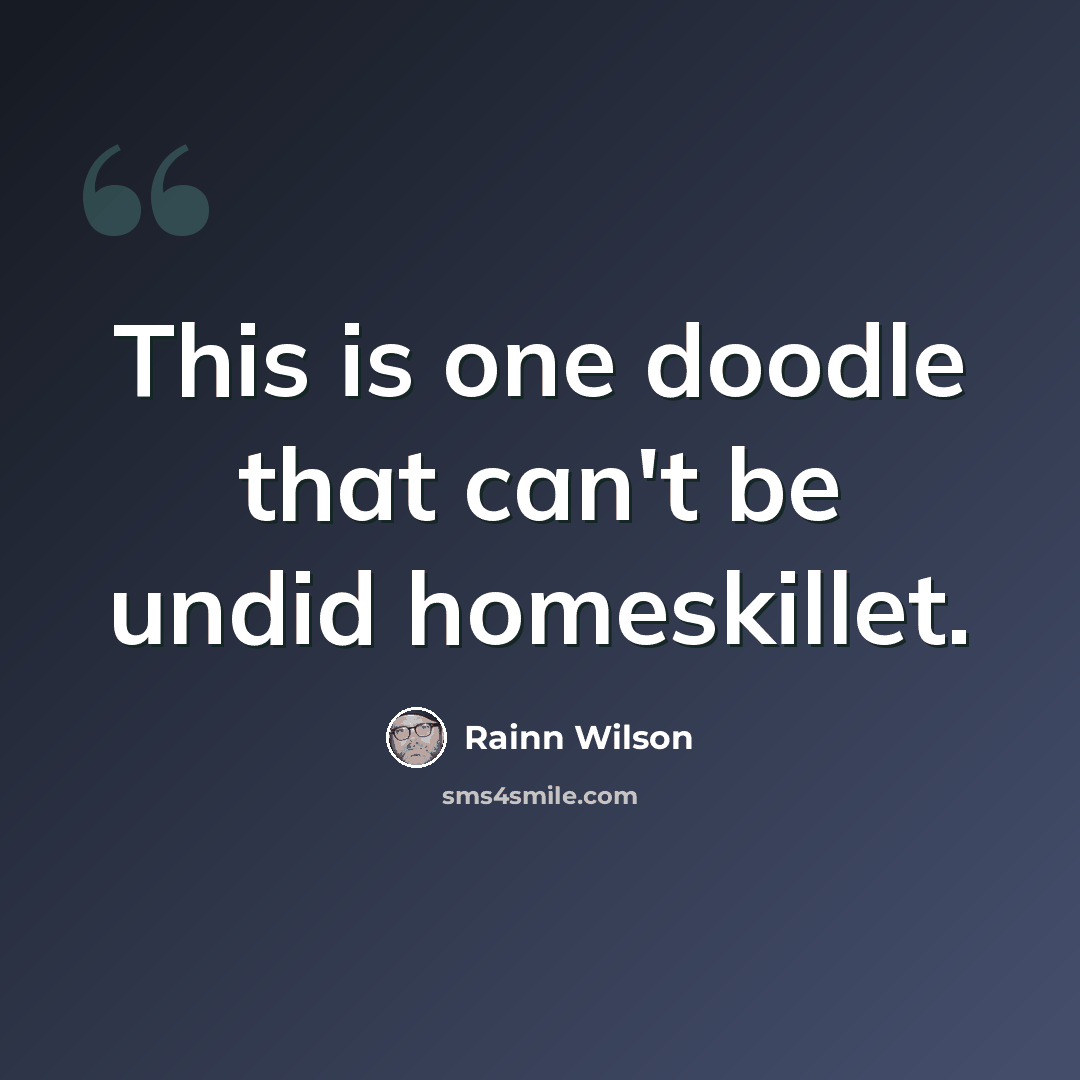 “This is one doodle that can't be undid homeskillet.” quote by Rainn Wilson
