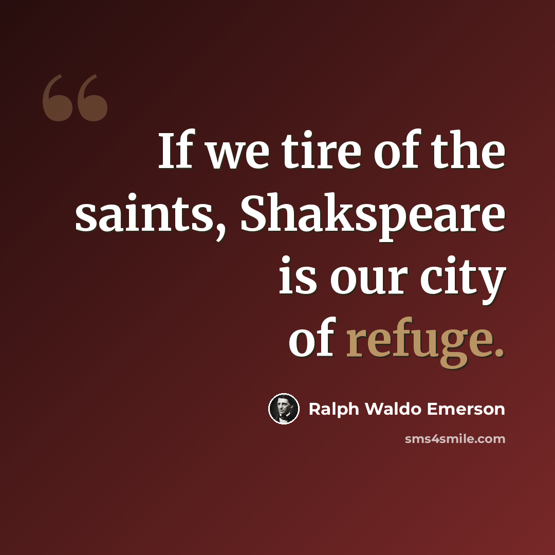 “If we tire of the saints, Shakspeare is our city of refuge.” quote by Ralph Waldo Emerson