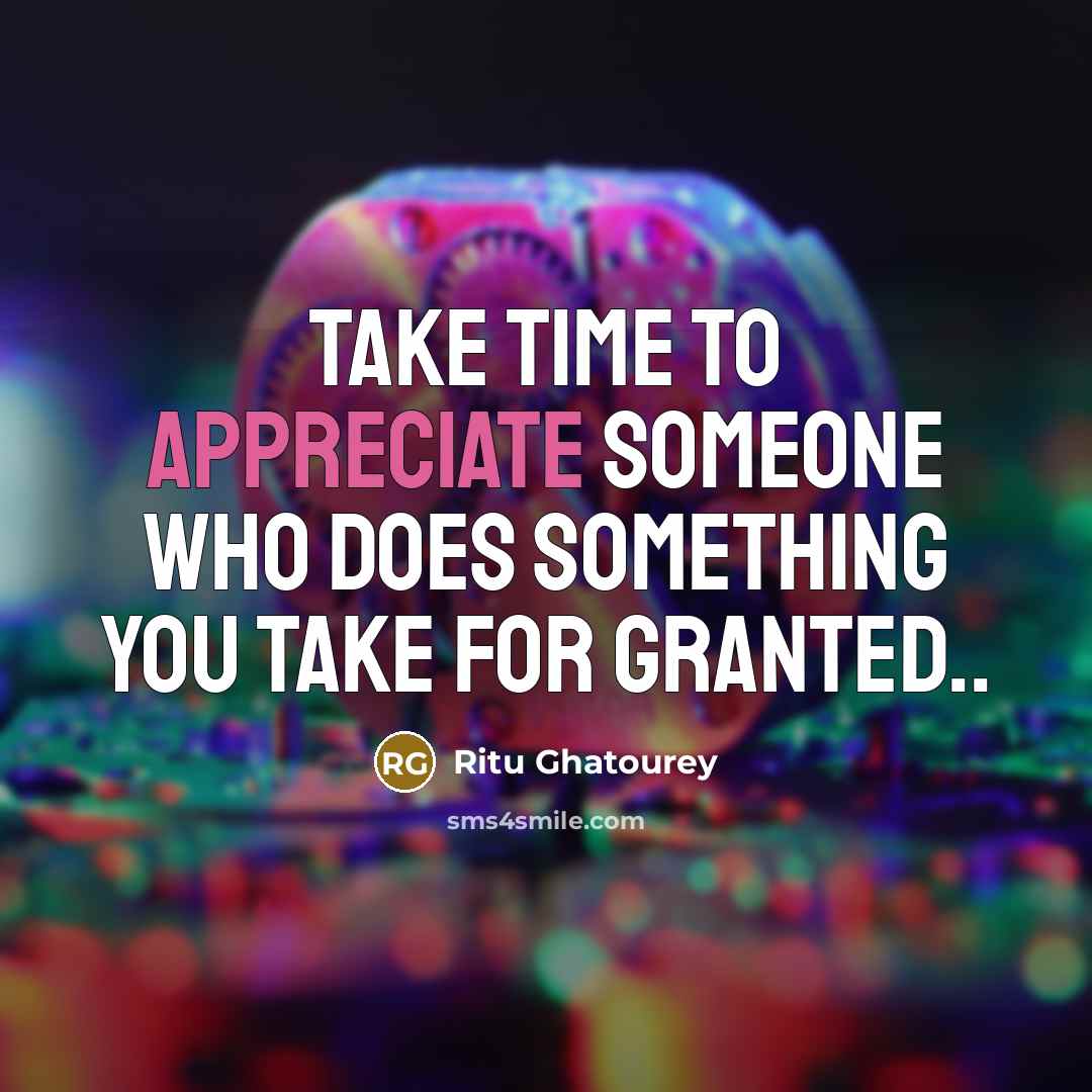 “Take time to appreciate someone who does something you take for granted..” quote by Ritu Ghatourey