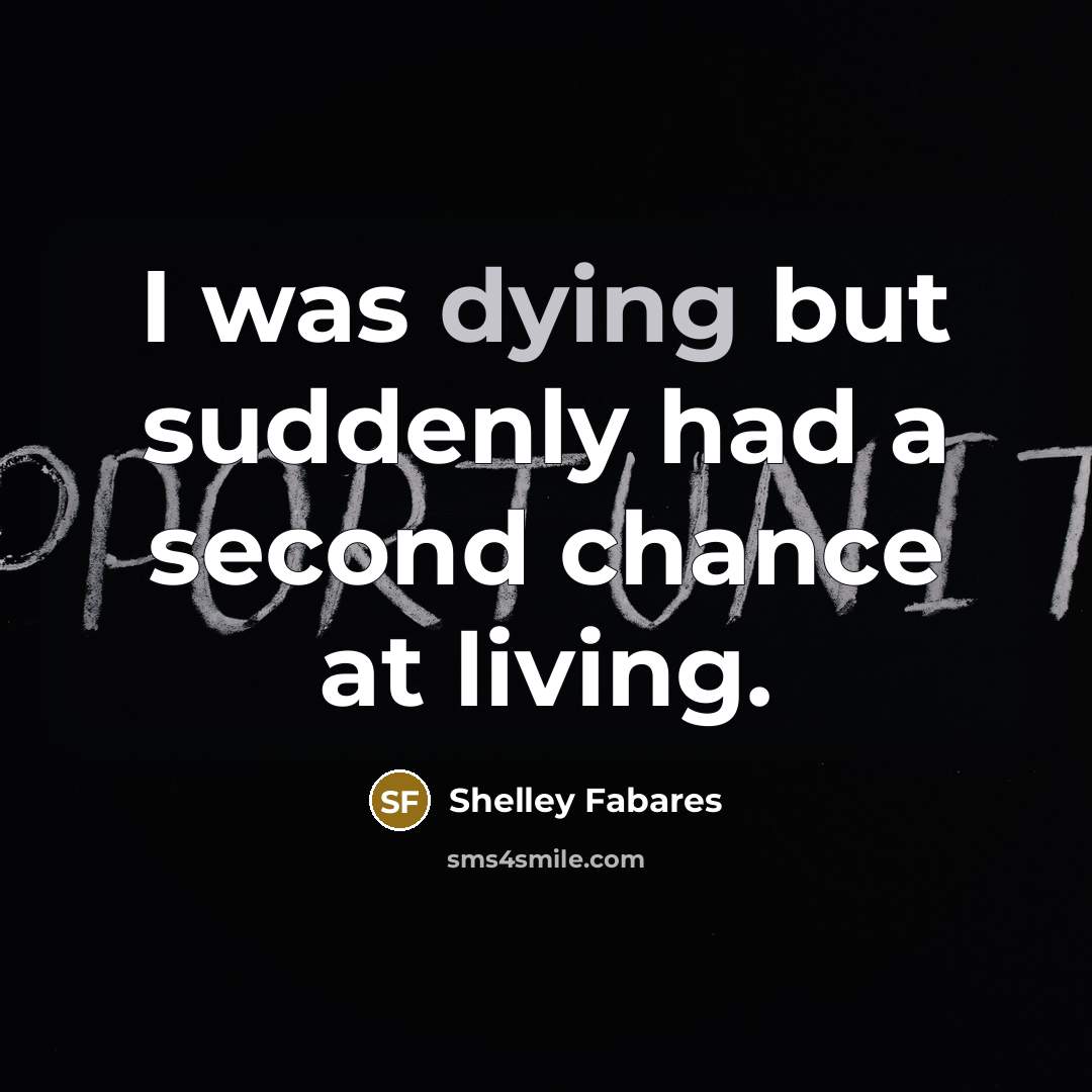 “I was dying but suddenly had a second chance at living.” quote by Shelley Fabares