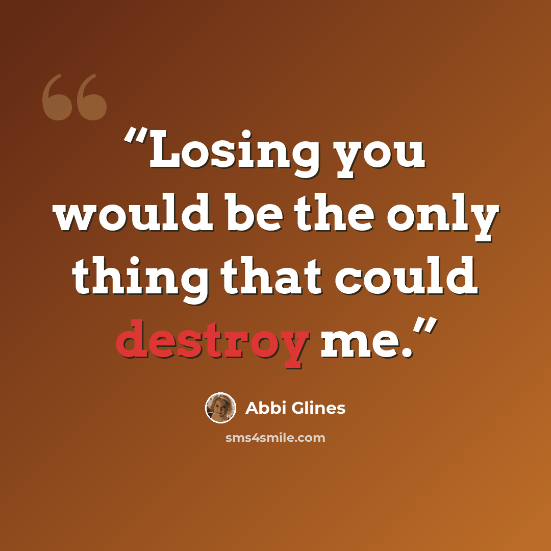 “Losing you would be the only thing that could destroy me.” quote by Abbi Glines