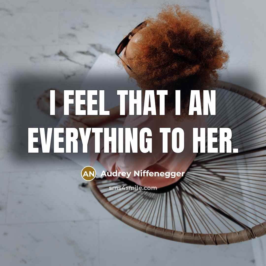 “I feel that I an everything to her.” quote by Audrey Niffenegger