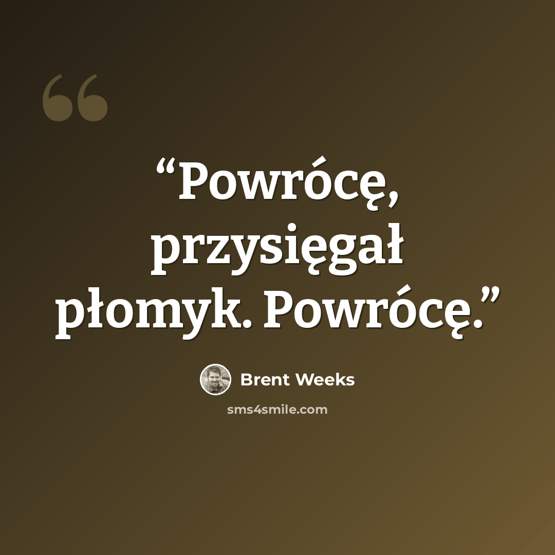 “Powrócę, przysięgał płomyk. Powrócę.” quote by Brent Weeks