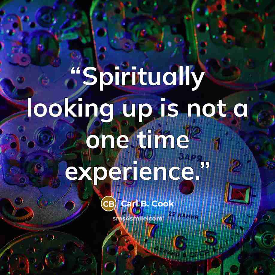 “Spiritually looking up is not a one time experience.” quote by Carl B. Cook