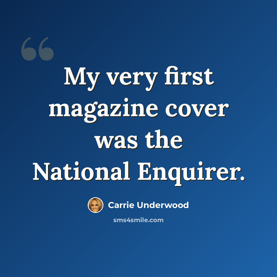 “My very first magazine cover was the National Enquirer.” quote by Carrie Underwood