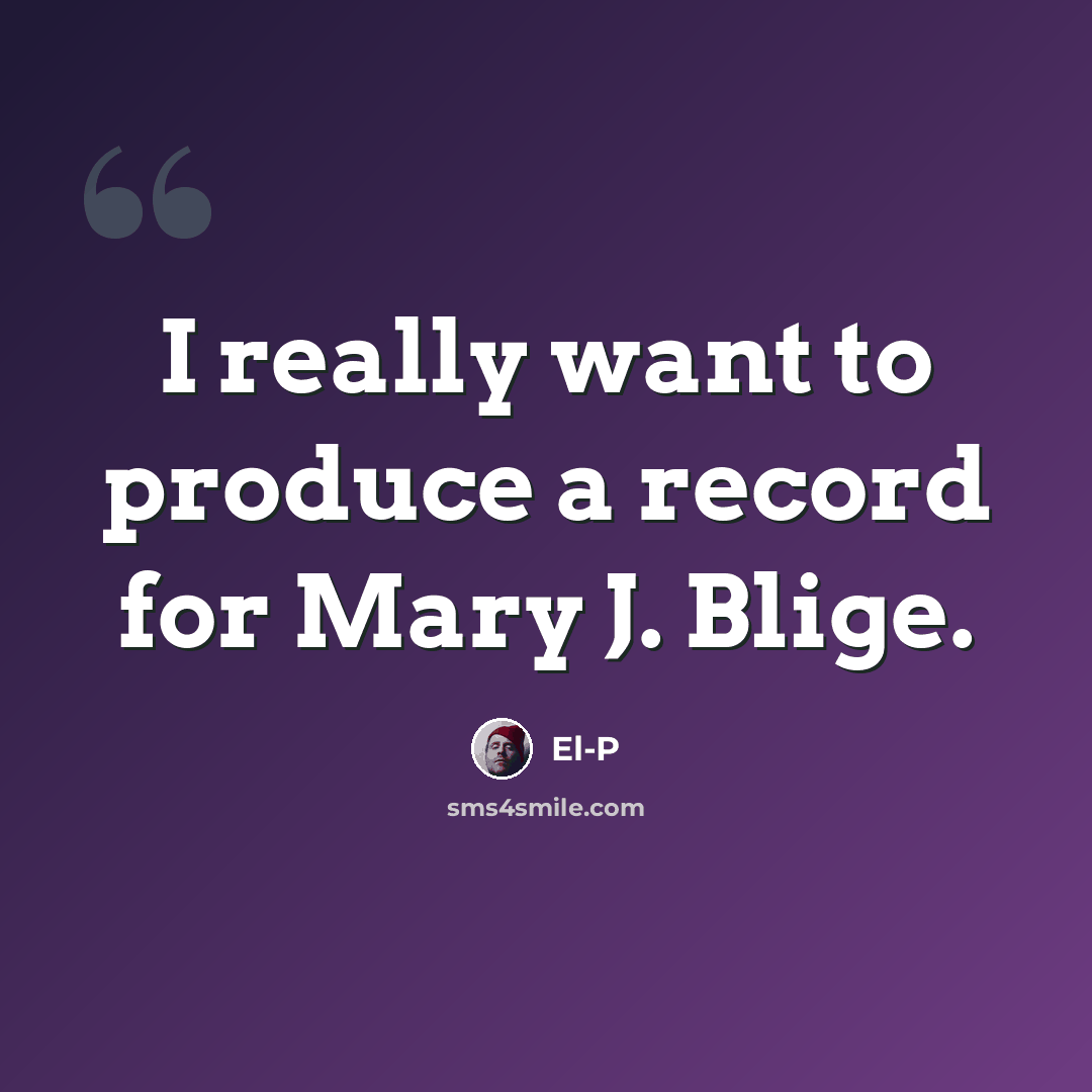 “I really want to produce a record for Mary J. Blige.” quote by El-P
