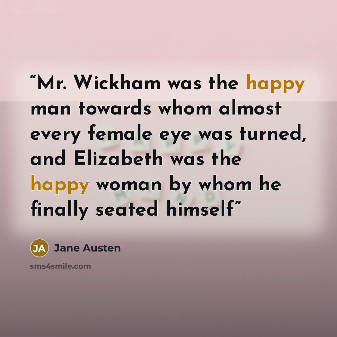 “Mr. Wickham was the happy man towards whom almost every female eye was turned, and Elizabeth was the happy woman by whom he finally seated himself” quote by Jane Austen