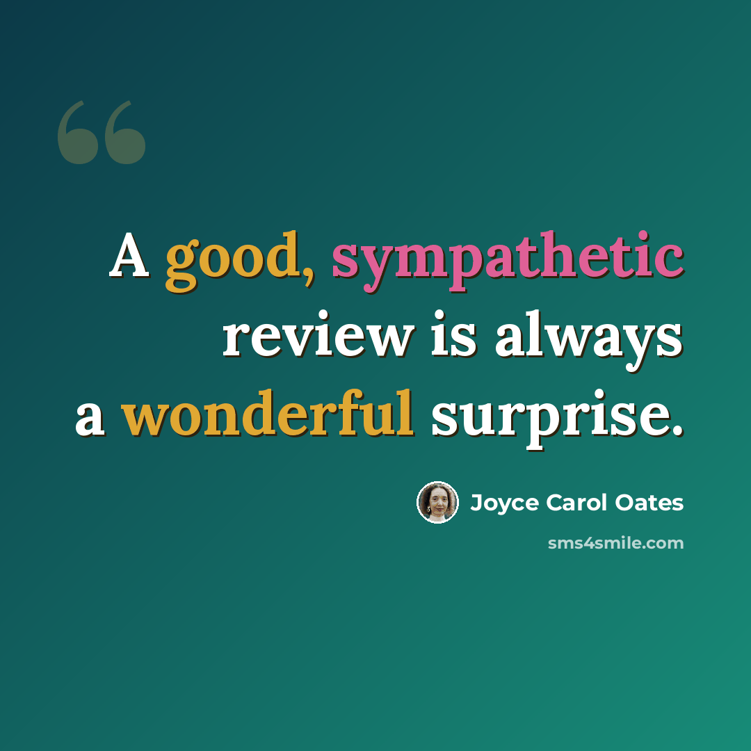 “A good, sympathetic review is always a wonderful surprise.” quote by Joyce Carol Oates