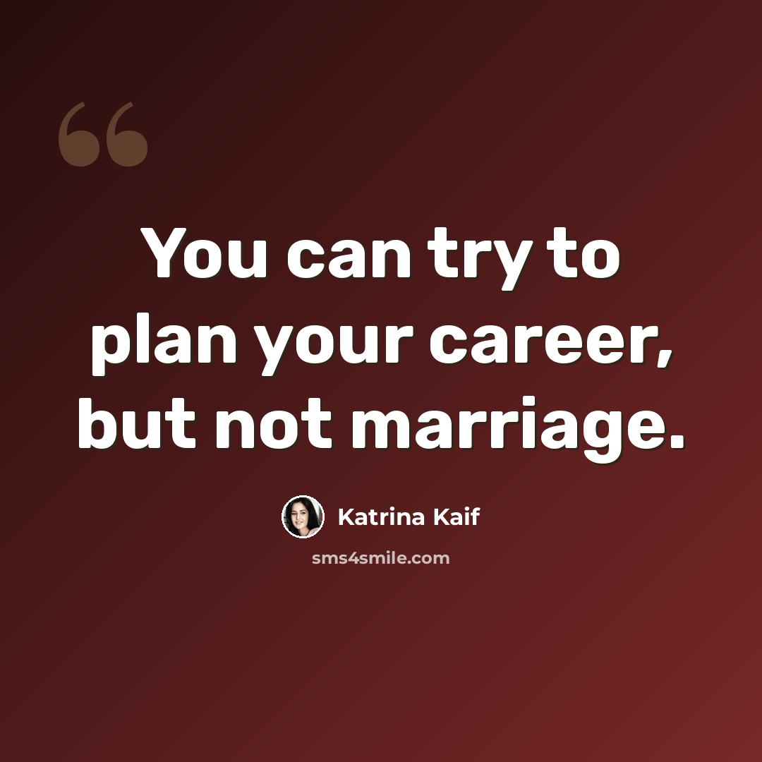 “You can try to plan your career, but not marriage.” quote by Katrina Kaif