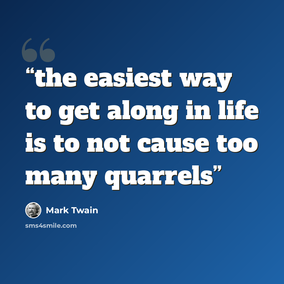 “the easiest way to get along in life is to not cause too many quarrels” quote by Mark Twain